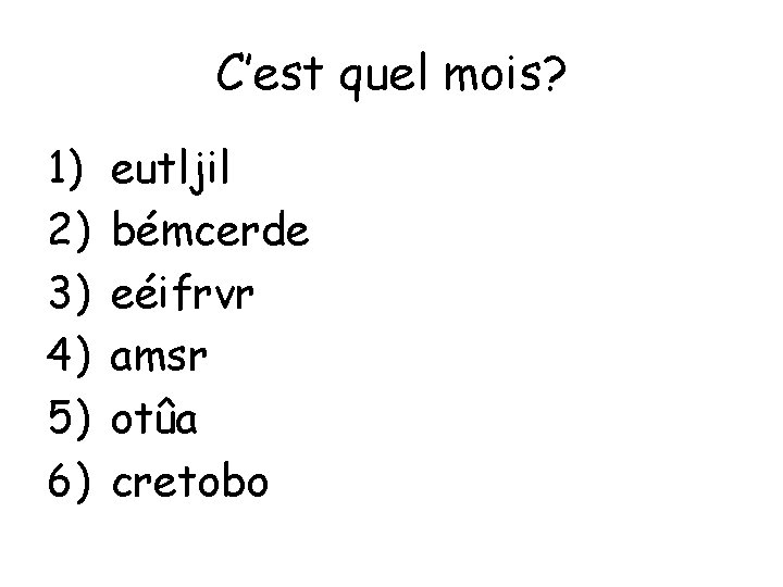 C’est quel mois? 1) 2) 3) 4) 5) 6) eutljil bémcerde eéifrvr amsr otûa