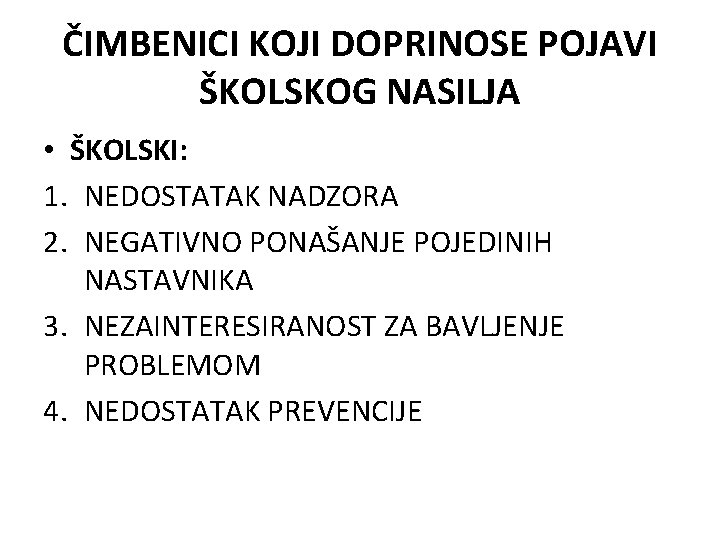 ČIMBENICI KOJI DOPRINOSE POJAVI ŠKOLSKOG NASILJA • ŠKOLSKI: 1. NEDOSTATAK NADZORA 2. NEGATIVNO PONAŠANJE