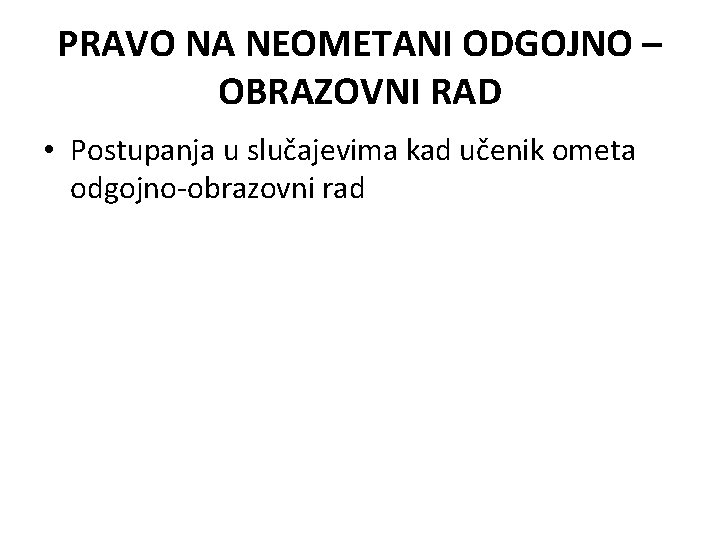 PRAVO NA NEOMETANI ODGOJNO – OBRAZOVNI RAD • Postupanja u slučajevima kad učenik ometa