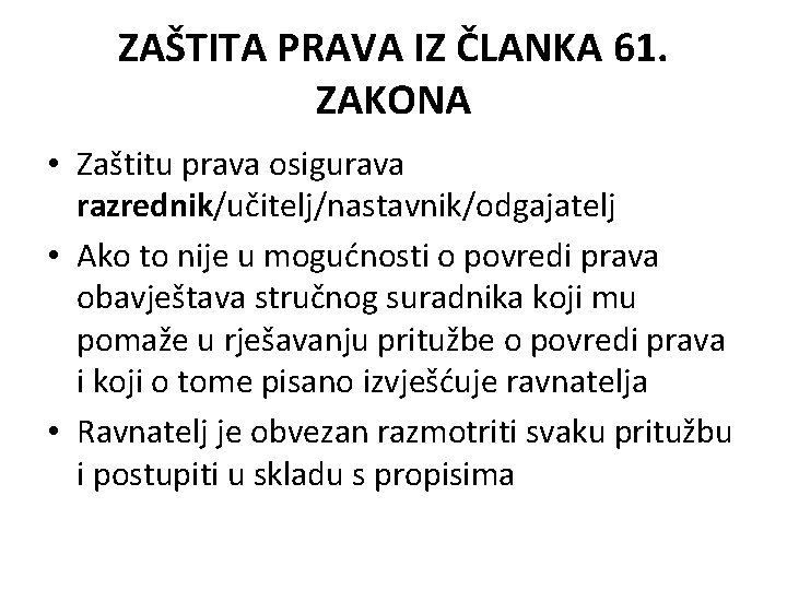 ZAŠTITA PRAVA IZ ČLANKA 61. ZAKONA • Zaštitu prava osigurava razrednik/učitelj/nastavnik/odgajatelj • Ako to