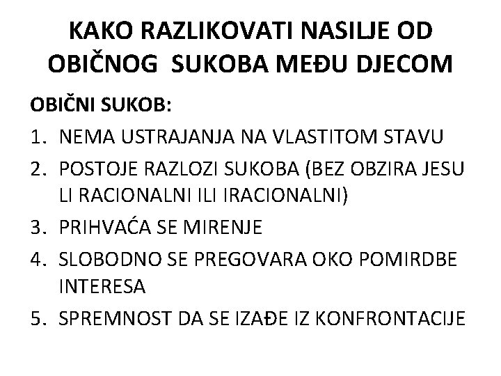 KAKO RAZLIKOVATI NASILJE OD OBIČNOG SUKOBA MEĐU DJECOM OBIČNI SUKOB: 1. NEMA USTRAJANJA NA