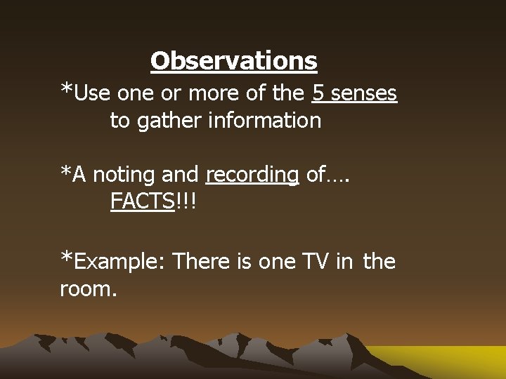 Observations *Use one or more of the 5 senses to gather information *A noting