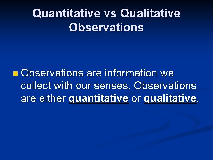 Quantitative vs Qualitative Observations n Observations are information we collect with our senses. Observations