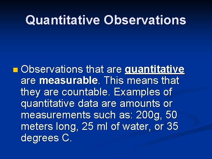 Quantitative Observations n Observations that are quantitative are measurable. This means that they are