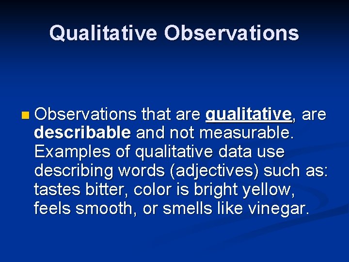 Qualitative Observations n Observations that are qualitative, are describable and not measurable. Examples of