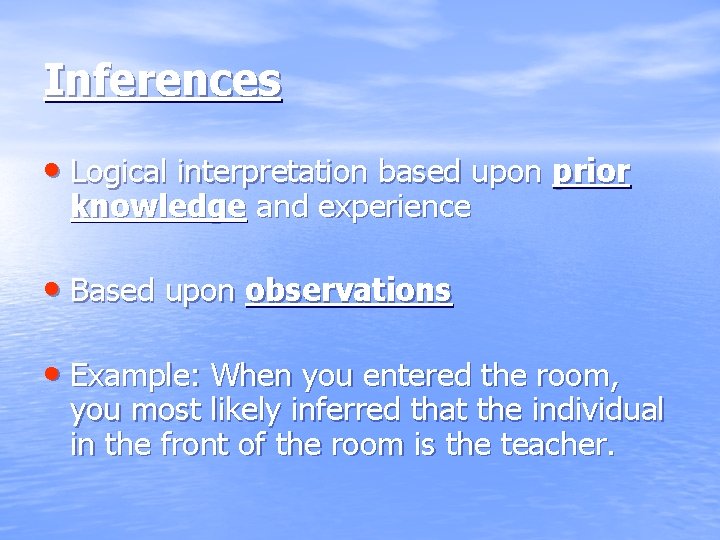 Inferences • Logical interpretation based upon prior knowledge and experience • Based upon observations