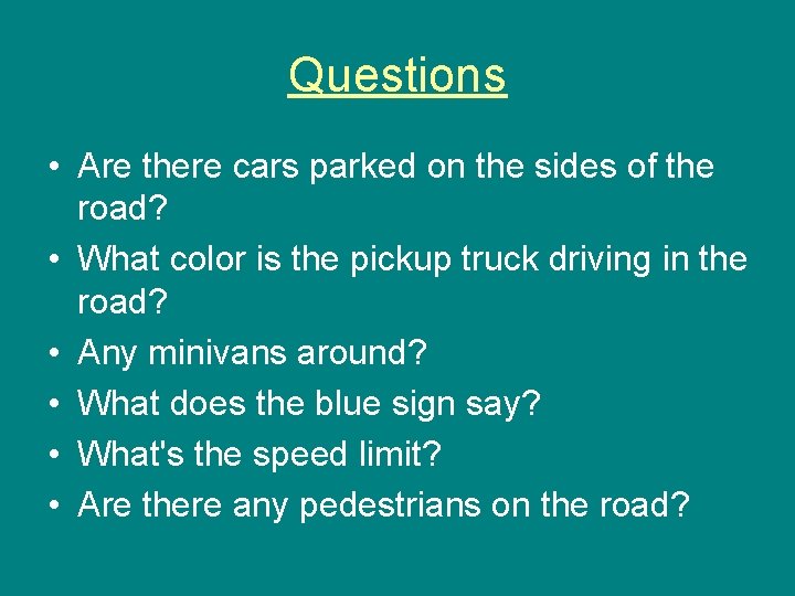Questions • Are there cars parked on the sides of the road? • What