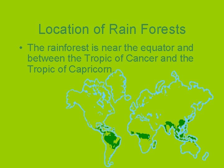 Location of Rain Forests • The rainforest is near the equator and between the