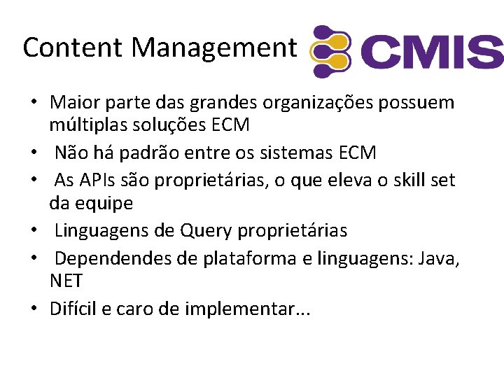 Content Management • Maior parte das grandes organizações possuem múltiplas soluções ECM • Não