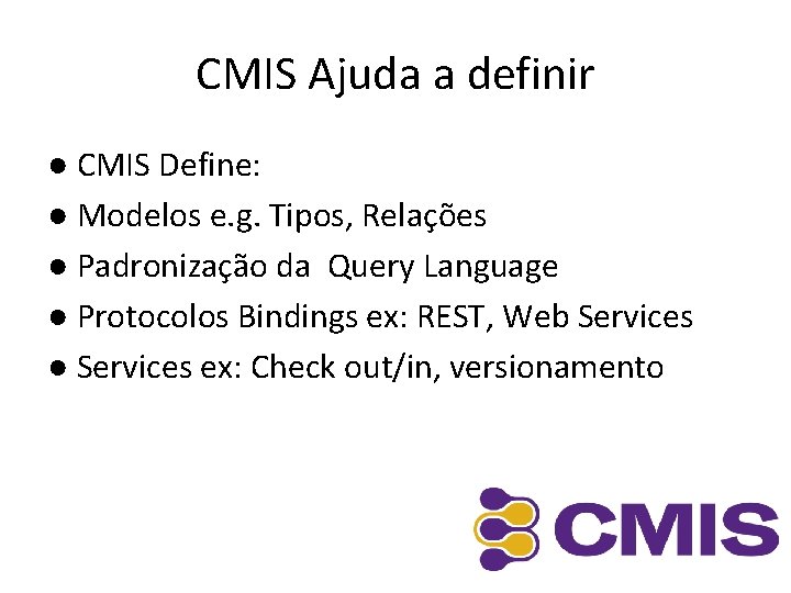 CMIS Ajuda a definir ● CMIS Define: ● Modelos e. g. Tipos, Relações ●