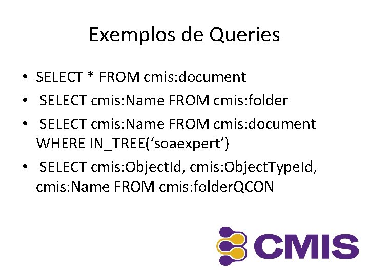 Exemplos de Queries • SELECT * FROM cmis: document • SELECT cmis: Name FROM