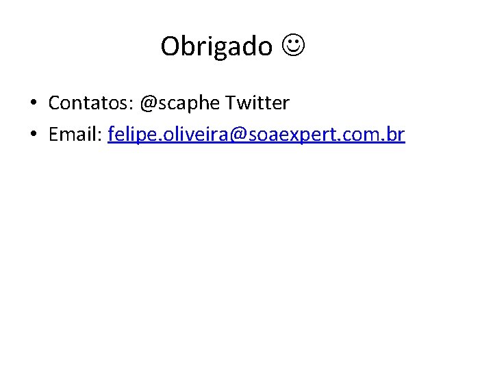 Obrigado • Contatos: @scaphe Twitter • Email: felipe. oliveira@soaexpert. com. br 