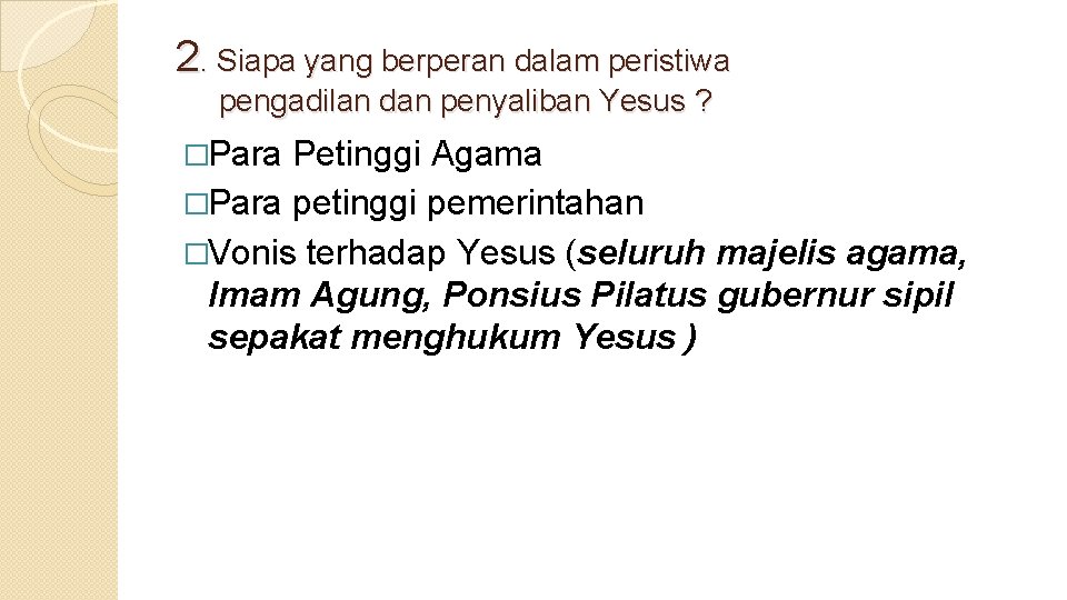 2. Siapa yang berperan dalam peristiwa pengadilan dan penyaliban Yesus ? �Para Petinggi Agama 2. Siapa yang berperan dalam peristiwa pengadilan dan penyaliban Yesus ? �Para Petinggi Agama
