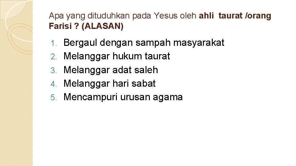 Apa yang dituduhkan pada Yesus oleh ahli taurat /orang Farisi ? (ALASAN) 1. 2. Apa yang dituduhkan pada Yesus oleh ahli taurat /orang Farisi ? (ALASAN) 1. 2.
