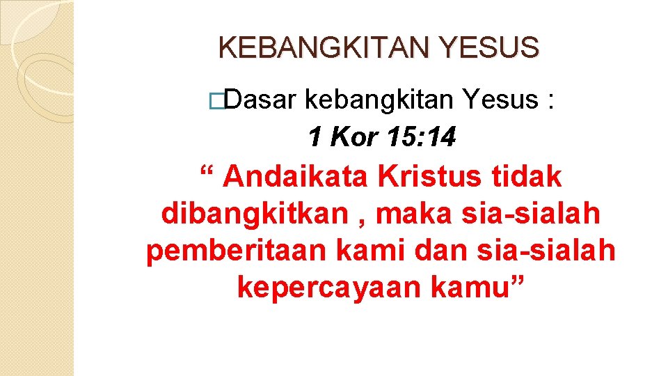 KEBANGKITAN YESUS �Dasar kebangkitan Yesus : 1 Kor 15: 14 “ Andaikata Kristus tidak