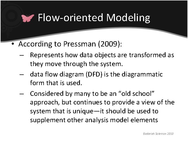 Flow-oriented Modeling • According to Pressman (2009): – Represents how data objects are transformed