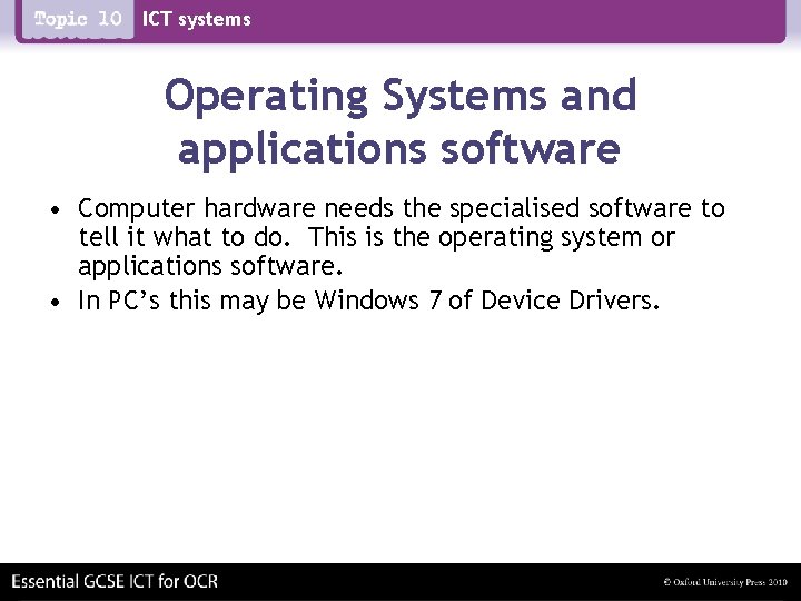 ICT systems Operating Systems and applications software • Computer hardware needs the specialised software