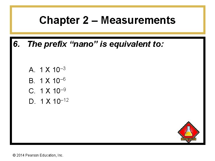 Chapter 2 – Measurements 6. The prefix “nano” is equivalent to: A. 1 X