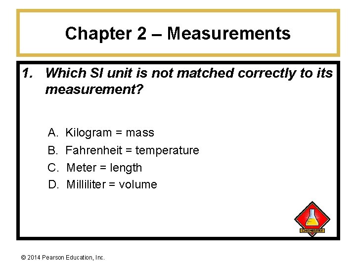 Chapter 2 – Measurements 1. Which SI unit is not matched correctly to its