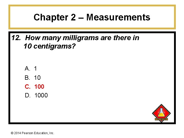 Chapter 2 – Measurements 12. How many milligrams are there in 10 centigrams? A.