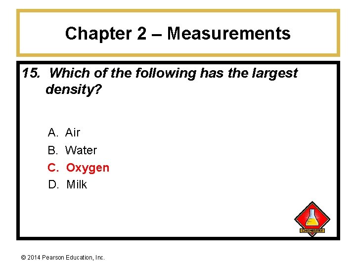 Chapter 2 – Measurements 15. Which of the following has the largest density? A.