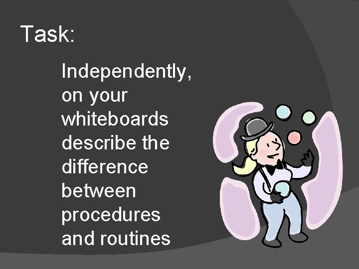 Task: Independently, on your whiteboards describe the difference between procedures and routines 