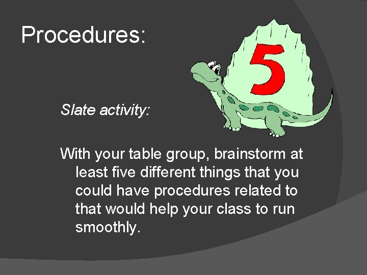 Procedures: Slate activity: With your table group, brainstorm at least five different things that