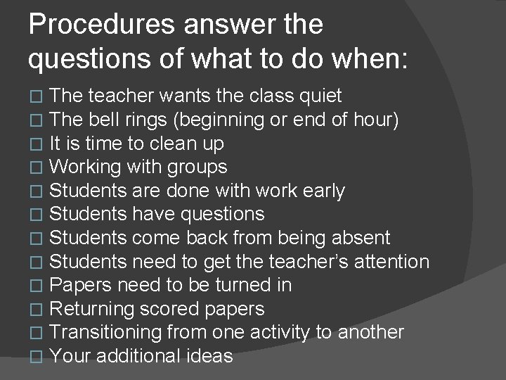 Procedures answer the questions of what to do when: � � � The teacher