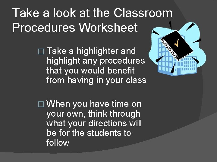 Take a look at the Classroom Procedures Worksheet � Take a highlighter and highlight