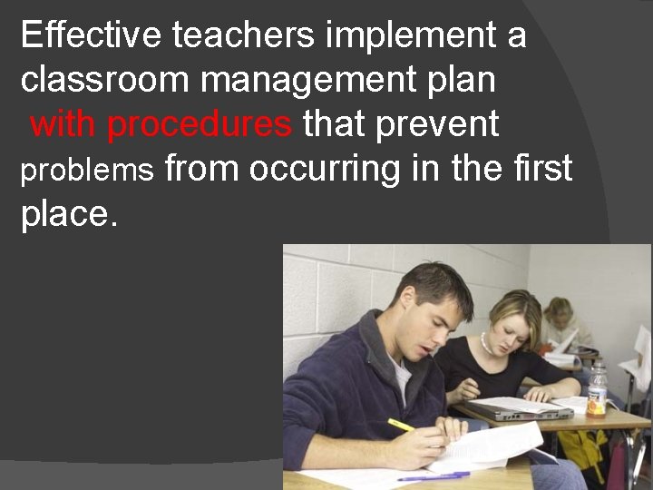 Effective teachers implement a classroom management plan with procedures that prevent problems from occurring