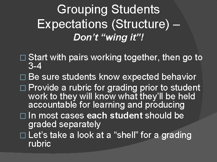 Grouping Students Expectations (Structure) – Don’t “wing it”! � Start with pairs working together,