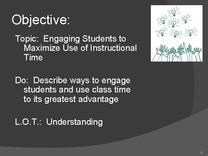 Objective: Topic: Engaging Students to Maximize Use of Instructional Time Do: Describe ways to
