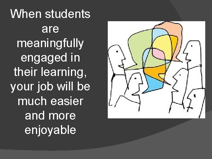 When students are meaningfully engaged in their learning, your job will be much easier