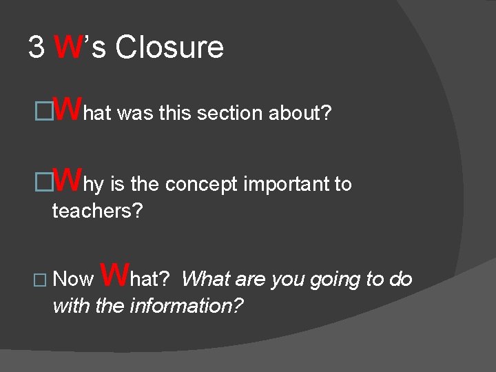 3 W’s Closure �What was this section about? �Why is the concept important to