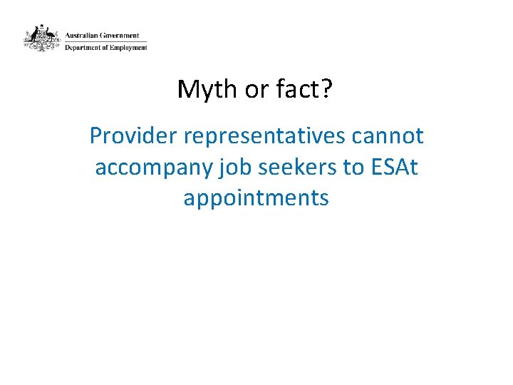 Myth or fact? Provider representatives cannot accompany job seekers to ESAt appointments 