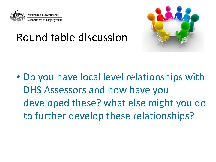Round table discussion • Do you have local level relationships with DHS Assessors and