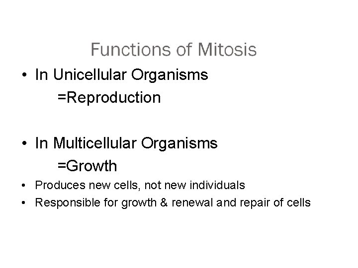  • In Unicellular Organisms =Reproduction • In Multicellular Organisms =Growth • Produces new