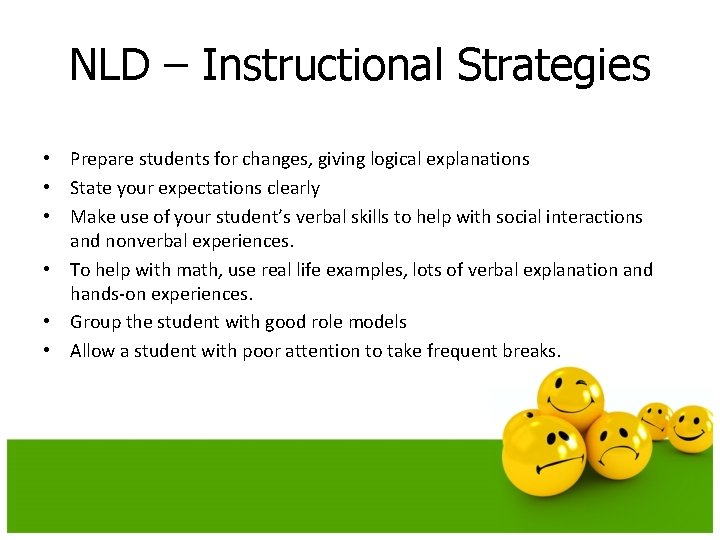 NLD – Instructional Strategies • Prepare students for changes, giving logical explanations • State