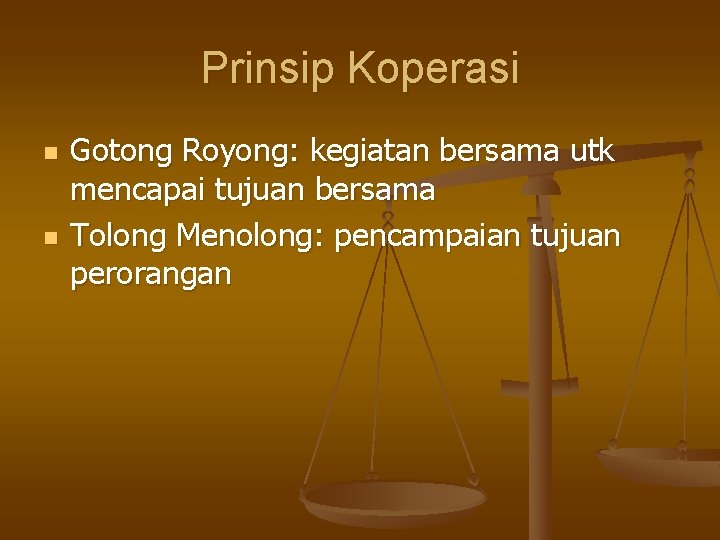 Prinsip Koperasi n n Gotong Royong: kegiatan bersama utk mencapai tujuan bersama Tolong Menolong: