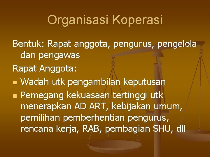 Organisasi Koperasi Bentuk: Rapat anggota, pengurus, pengelola dan pengawas Rapat Anggota: n Wadah utk