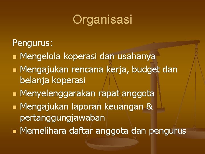 Organisasi Pengurus: n Mengelola koperasi dan usahanya n Mengajukan rencana kerja, budget dan belanja