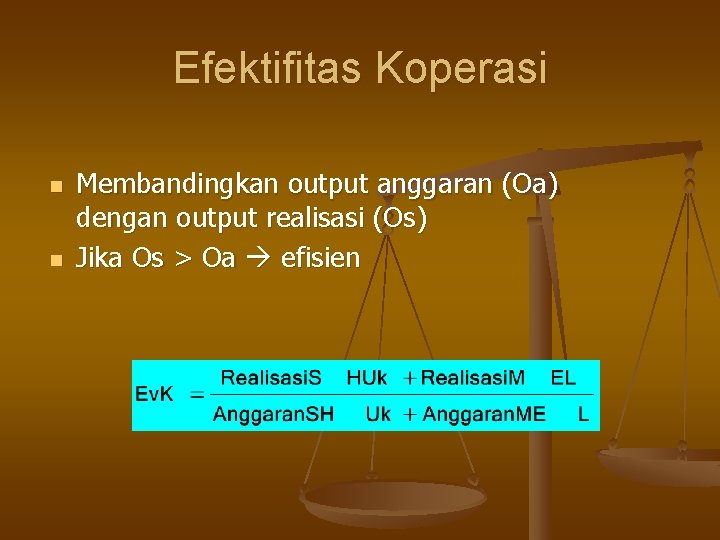 Efektifitas Koperasi n n Membandingkan output anggaran (Oa) dengan output realisasi (Os) Jika Os