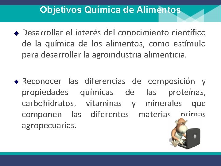 Objetivos Química de Alimentos u u Desarrollar el interés del conocimiento científico de la