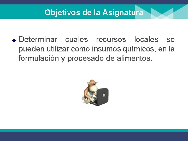 Objetivos de la Asignatura u Determinar cuales recursos locales se pueden utilizar como insumos