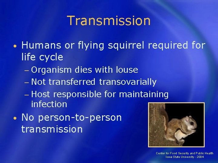 Transmission • Humans or flying squirrel required for life cycle − Organism dies with