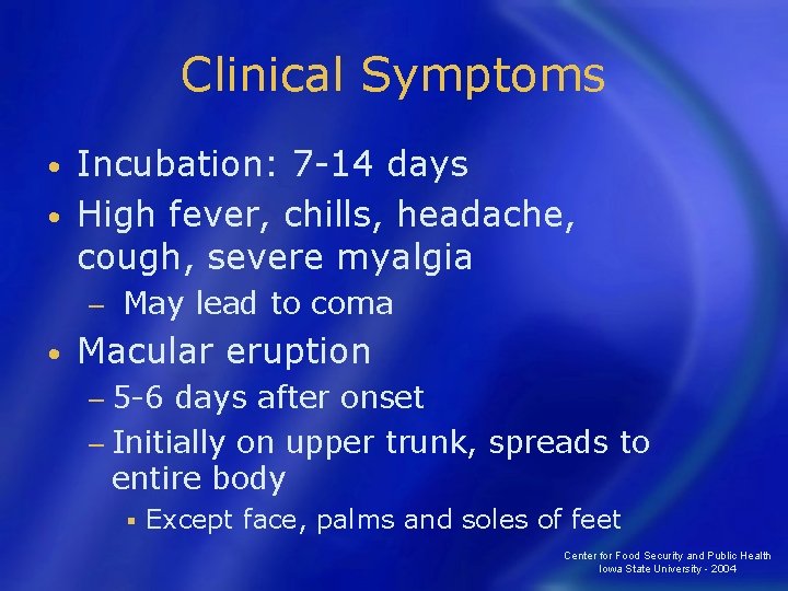 Clinical Symptoms Incubation: 7 -14 days • High fever, chills, headache, cough, severe myalgia