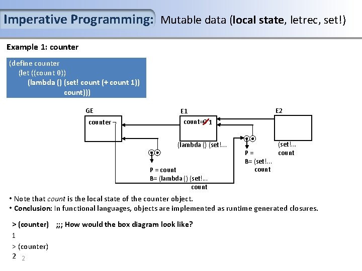 Imperative Programming: Mutable data (local state, letrec, set!) Example 1: counter (define counter (let Imperative Programming: Mutable data (local state, letrec, set!) Example 1: counter (define counter (let