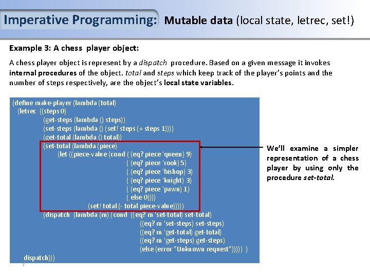 Imperative Programming: Mutable data (local state, letrec, set!) Example 3: A chess player object Imperative Programming: Mutable data (local state, letrec, set!) Example 3: A chess player object
