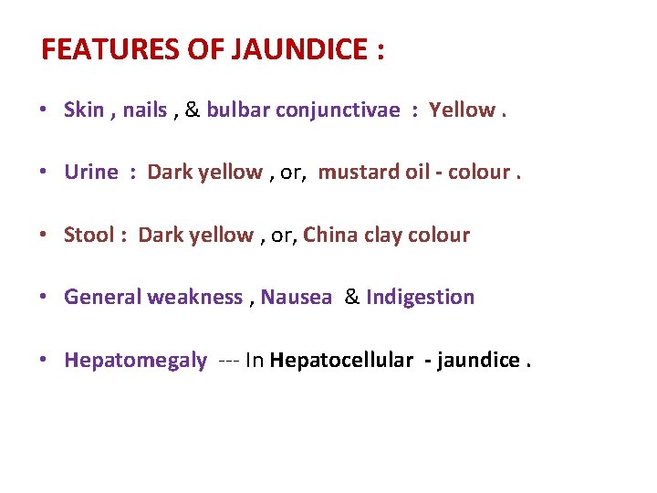 FEATURES OF JAUNDICE : • Skin , nails , & bulbar conjunctivae : Yellow.