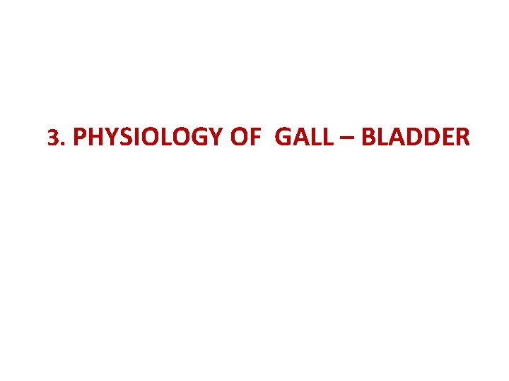  3. PHYSIOLOGY OF GALL – BLADDER 